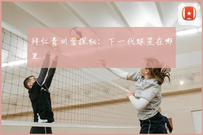 拜仁青训营探秘：下一代球星在哪里