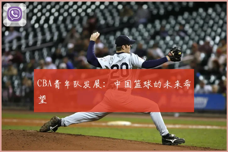 CBA青年队发展：中国篮球的未来希望