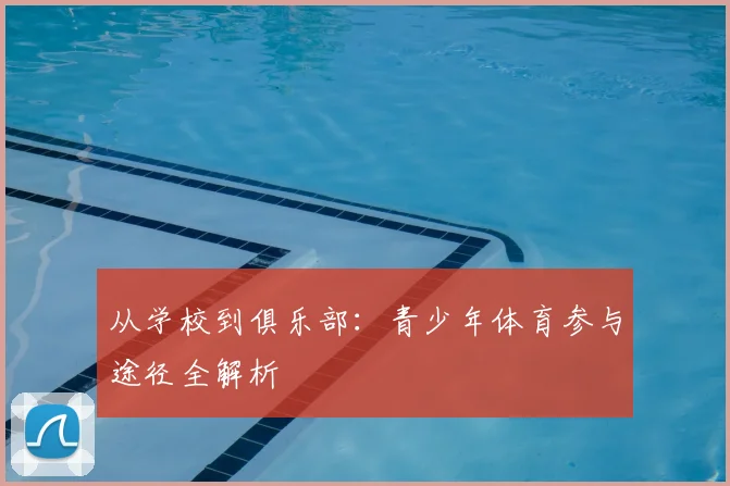 从学校到俱乐部：青少年体育参与途径全解析