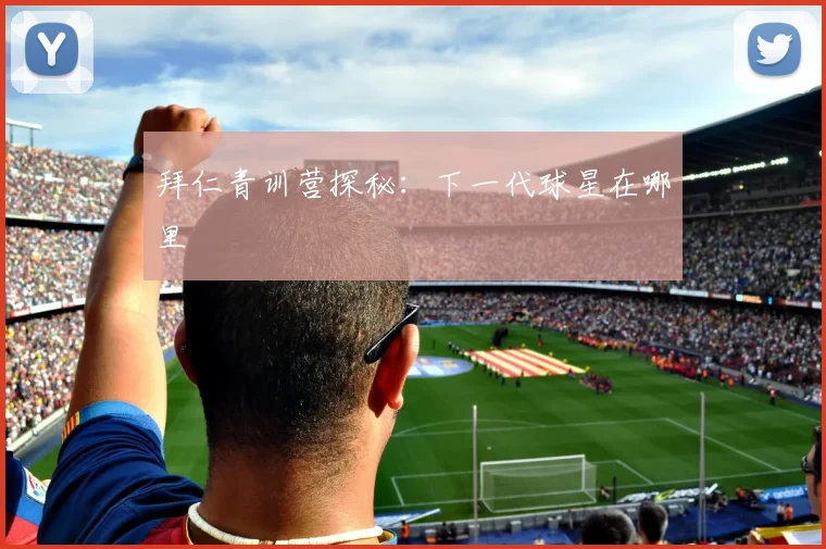 拜仁青训营探秘：下一代球星在哪里