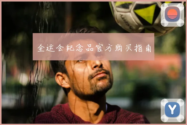 全运会纪念品官方购买指南