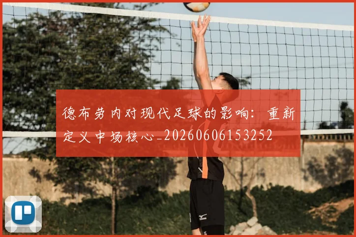 德布劳内对现代足球的影响:重新定义中场核心_20260606153252